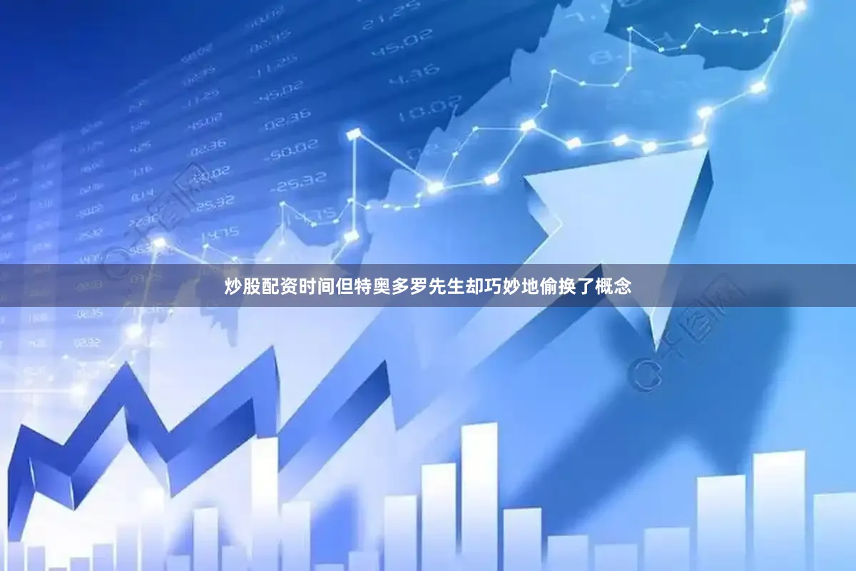炒股配资时间但特奥多罗先生却巧妙地偷换了概念