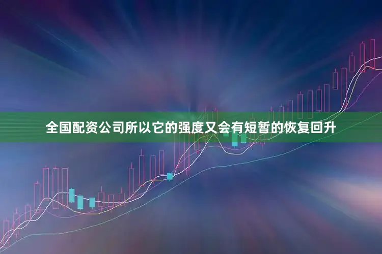 全国配资公司所以它的强度又会有短暂的恢复回升