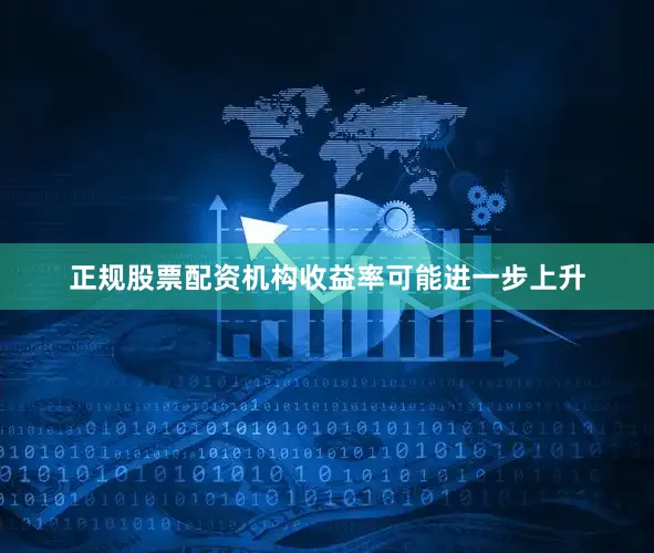 正规股票配资机构收益率可能进一步上升