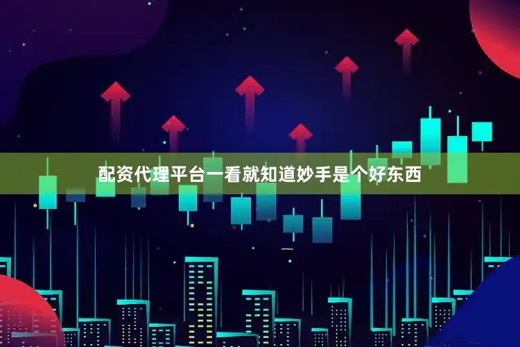 配资代理平台一看就知道妙手是个好东西