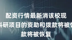 配资行情最新消该校现有科研项目的资助和拨款将被恢复