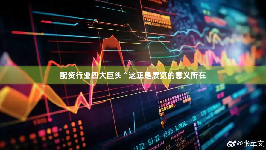 配资行业四大巨头　　“这正是展览的意义所在