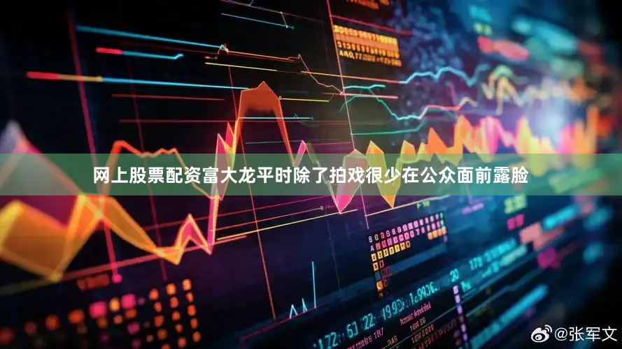 网上股票配资富大龙平时除了拍戏很少在公众面前露脸